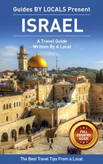 Israel: By Locals - An Israel Travel Guide Written By A Local: The Best Travel Tips About Where to Go and What to See in Israel (Israel, Israel Travel Guide, Palestina) - By Locals, Israel