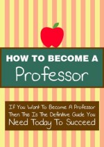 How To Become A University Professor (How to become a college university professor.) - Janet Peterson, Stephen Jenkins, Professor Michael Collins