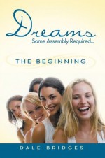 Dreams Some Assembly Required ... the beginning - Dale Bridges