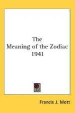 The Meaning of the Zodiac 1941 - Francis J. Mott