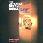 The Japanese Dream House: How Technology And Tradition Are Shaping New Home Design - Azby Brown, Joseph Cali