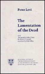 The Lamentation of the Dead: Inaugural Lecture by the Professor of Poetry in the University of Oxford, Given on 25 October 1984 - Peter Levi