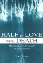 Half in Love with Death: Managing the Chronically Suicidal Patient - Joel Paris