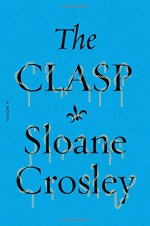 The Clasp: A Novel - Sloane Crosley