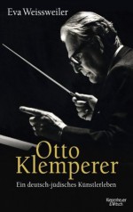 Otto Klemperer: Ein deutsch-jüdisches Künsterleben (German Edition) - Eva Weissweiler