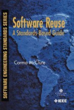 Software Reuse: A Standards-Based Guide - Carma McClure