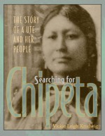 Searching for Chipeta: The Story of a Ute and Her People - Vickie Leigh Krudwig