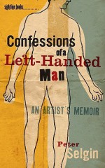 Confessions of a Left-Handed Man: An Artist's Memoir - Peter Selgin