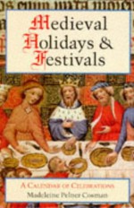 MEDIAEVAL HOLIDAYS AND FESTIVALS - Madeleine Pelner Cosman