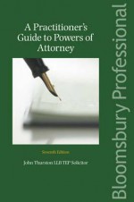 A Practitioner's Guide to Powers of Attorney: Including Lasting Powers of Attorney (Seventh Edition) - John Thurston