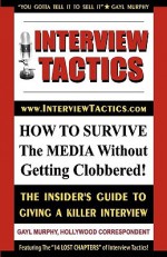 Interview Tactics! How to Survive the Media Without Getting Clobbered! the Insider's Guide to Giving a Killer Interview! - Gayl Murphy