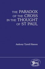 The Paradox of the Cross in the Thought of St Paul - Anthony Hanson