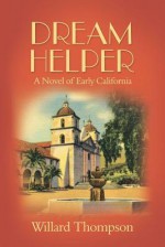 Dream Helper: A Novel of Early California - Willard Thompson