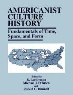 Americanist Culture History: Fundamentals of Time, Space, and Form - R. Lee Lyman