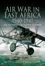 Air War East Africa 1940-41: The RAF Versus the Italian Air Force - Jonathan Sutherland, Diane Canwell