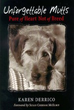 Unforgettable Mutts: Pure of Heart; Not of Breed - Karen Derrico, Susan Chernak McElroy