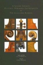 A Living Legacy: Historic Stringed Instruments at the Juilliard School - Lisa Robinson