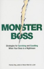 Monster Boss: Strategies for Surviving and Excelling When Your Boss Is a Nightmare - Patricia King