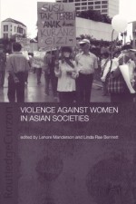 Violence Against Women in Asian Societies: Gender Inequality and Technologies of Violence (ASAA Women in Asia Series) - Linda Rae Bennett, Lenore Manderson