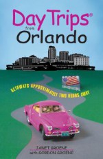 Day Trips from Orlando: Getaways Approximately Two Hours Away - Janet Groene