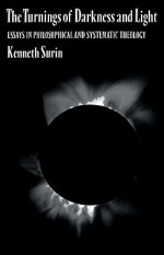 The Turnings of Darkness and Light: Essays in Philosophical and Systematic Theology - Kenneth Surin