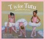 T is for Tutu: A Ballet Alphabet (Sports Alphabet) - Sonia Rodriguez, Kurt Browning, Wilson Ong