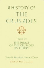 A History of the Crusades, Volume VI: The Impact of the Crusades on Europe - Kenneth M. Setton, Harry W. Hazard