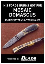 His Forge Burns Hot for Mosaic Damascus: Knife Patterns & Techniques: Damascus Pattern Making & Techniques. Learn How to Make Mosaic Damascus Patterns by Forging Damascus Steel with a Master Blade Smith, Then Learn Techniques for Making Damascus P - Joe Kertzman