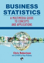 Business Statistics: A Multimedia Guide to Concepts and Applications Includes CD-ROM Pack [With CD-ROM Pack] - Moya McCloskey