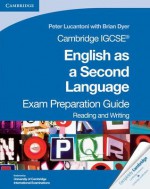 Cambridge Igcse English as a Second Language Exam Preparation Guide: Reading and Writing - Peter Lucantoni, Brian Dyer