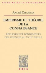 Empirisme Et Theorie de La Connaissance: Reflexion Et Fondement Des Sciences Au XVIIIe Siecle - Andre Charrak