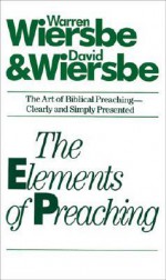 The Elements of Preaching - Warren W. Wiersbe, David Wiersbe