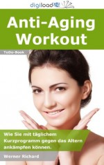 Anti-Aging Workout - Wie Sie mit täglichem Kurzprogramm gegen das Altern ankämpfen können. (German Edition) - Werner Richard, digiload24