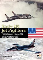 Early US Jet Fighters: Proposals, Projects and Prototypes - Tony Buttler