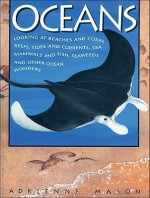 Oceans: Looking at Beaches and Coral Reefs, Tides and Currents, Sea Mammals and Fish, Seaweeds and Other Ocean Wonders - Adrienne Mason