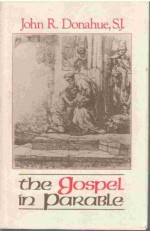 Gospel in Parable: Metaphor, Narrative and Theology in the Synoptic Gospels - John Donahue