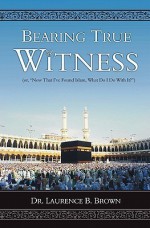 Bearing True Witness - Laurence B. Brown