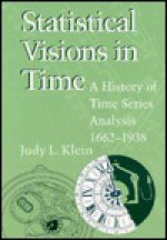 Statistical Visions in Time: A History of Time Series Analysis, 1662 1938 - Judy L. Klein