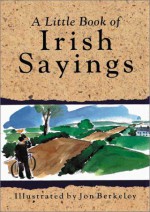 A Little Book of Irish Sayings - Jon Berkeley, Jon Berkely