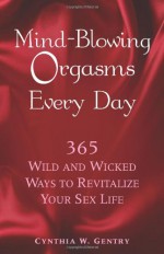 Mind-Blowing Orgasms Every Day - Cynthia W. Gentry