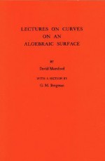 Lectures on Curves on an Algebraic Surface - David Mumford