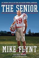 The Senior: My Amazing Year as a 59-Year-Old College Football Linebacker - Mike Flynt