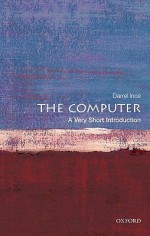 The Computer: A Very Short Introduction - Darrel C. Ince