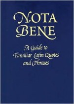 Nota Bene: A Guide to Familiar Latin Quotes and Phrases - Robin Langley Sommer