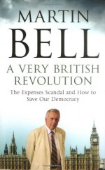 A Very British Revolution: The Expenses Scandal And How To Save Our Democracy - Martin Bell