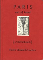 Paris Out of Hand: A Wayward Guide - Karen Elizabeth Gordon, Barbara Hodgson, Nick Bantock