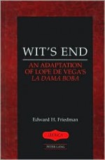 Wit's End: An Adaptation of Lope de Vega's La Dama Boba - Edward H. Friedman, Lope de Vega