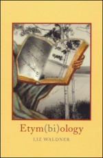 Etym(bi)ology - Liz Waldner