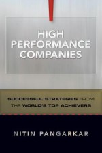 High Performance Companies: Successful Strategies from the World's Top Achievers - Nitin Pangarkar