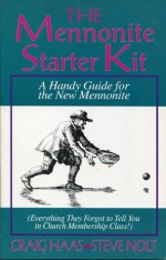 The Mennonite Starter Kit: A Handy Guide for the Newly Mennonite (Or Everything They Forgot to Tell You in Church Membership Class) - J. Craig Haas, Steven M. Nolt